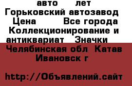 1.1) авто : V лет Горьковский автозавод › Цена ­ 49 - Все города Коллекционирование и антиквариат » Значки   . Челябинская обл.,Катав-Ивановск г.